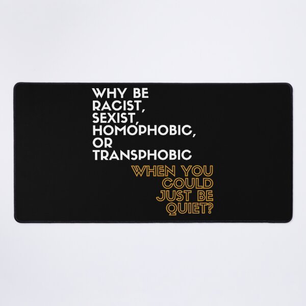 Item preview, Why Be Racist, Sexist, Homophobic, or Transphobic When You Could Just Be Quiet? designed and sold by LiToDesignCo.