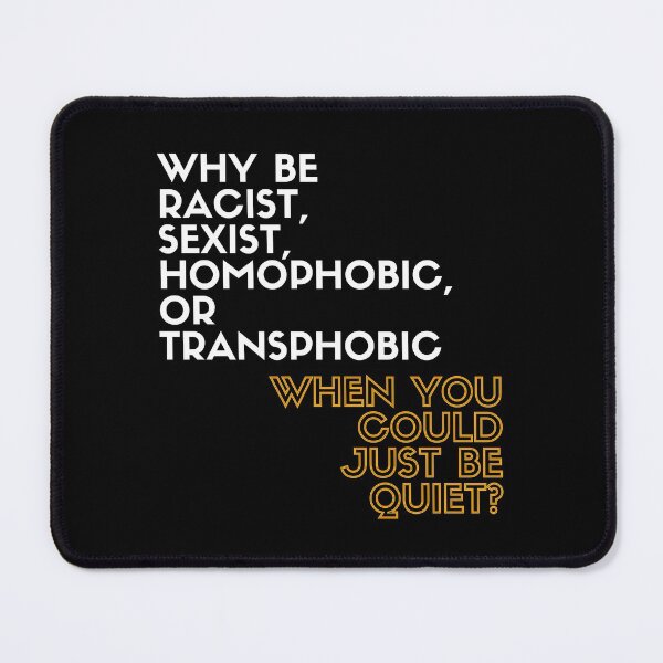 Item preview, Why Be Racist, Sexist, Homophobic, or Transphobic When You Could Just Be Quiet? designed and sold by LiToDesignCo.