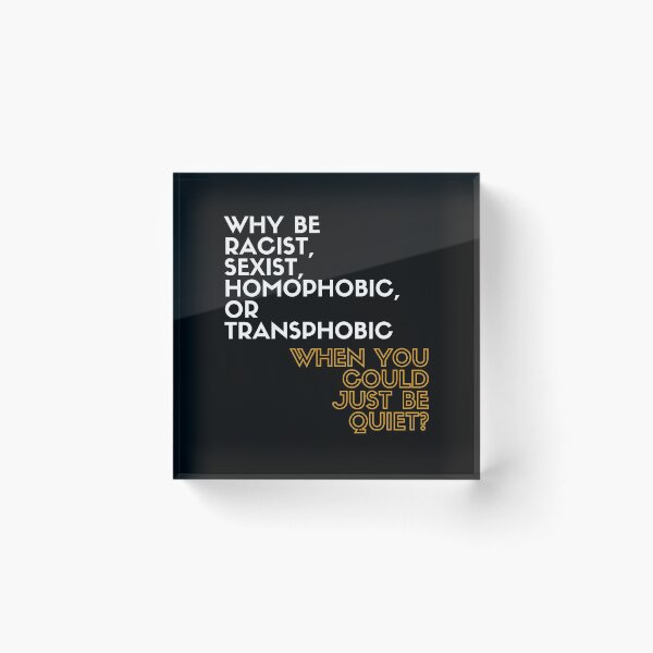 Item preview, Why Be Racist, Sexist, Homophobic, or Transphobic When You Could Just Be Quiet? designed and sold by LiToDesignCo.