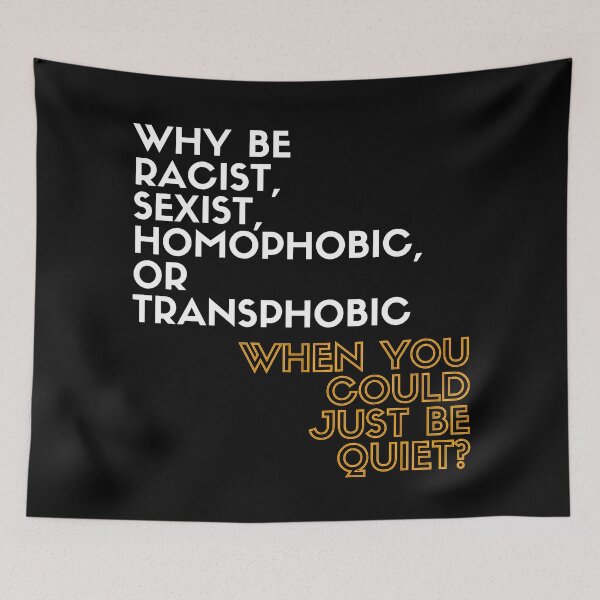 Item preview, Why Be Racist, Sexist, Homophobic, or Transphobic When You Could Just Be Quiet? designed and sold by LiToDesignCo.