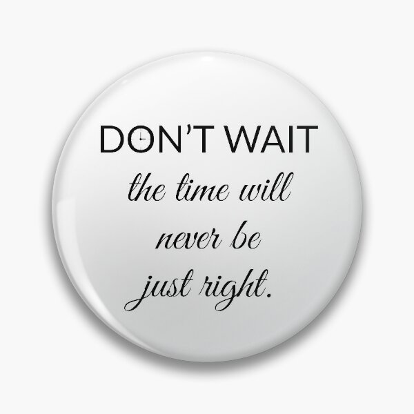 Item preview,  Don't Wait the Time Will Never Be Just Right designed and sold by ambertanderes.