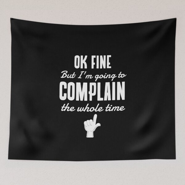 Item preview, OK Fine, But I'm Going to Complain The Whole Time designed and sold by nanogarbanzo.