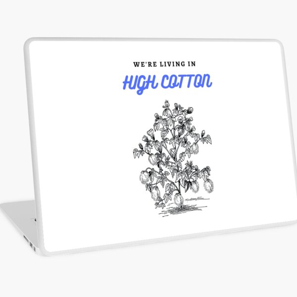Item preview, “We're living in high cotton.” designed and sold by PhoenixJay.