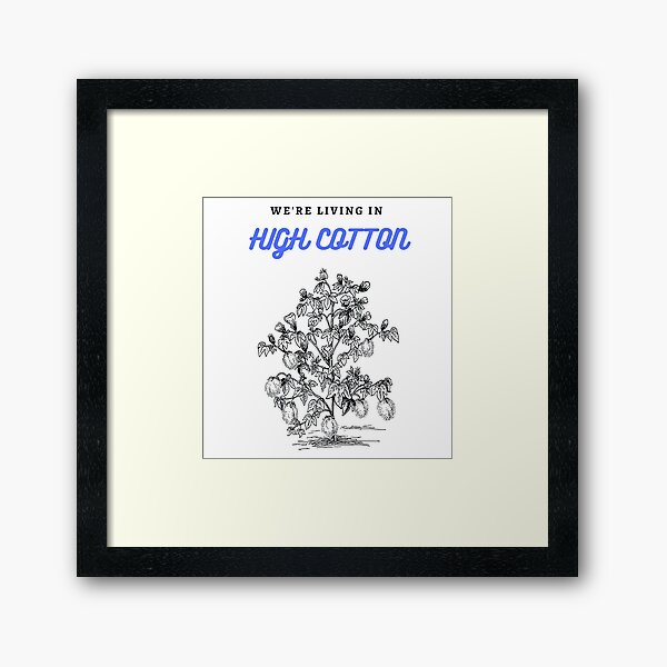 Item preview, “We're living in high cotton.” designed and sold by PhoenixJay.