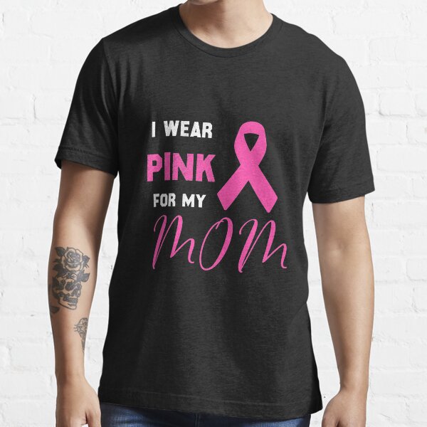 I Wear Pink For My Mom Breast Cancer Awareness T Shirt For Sale By