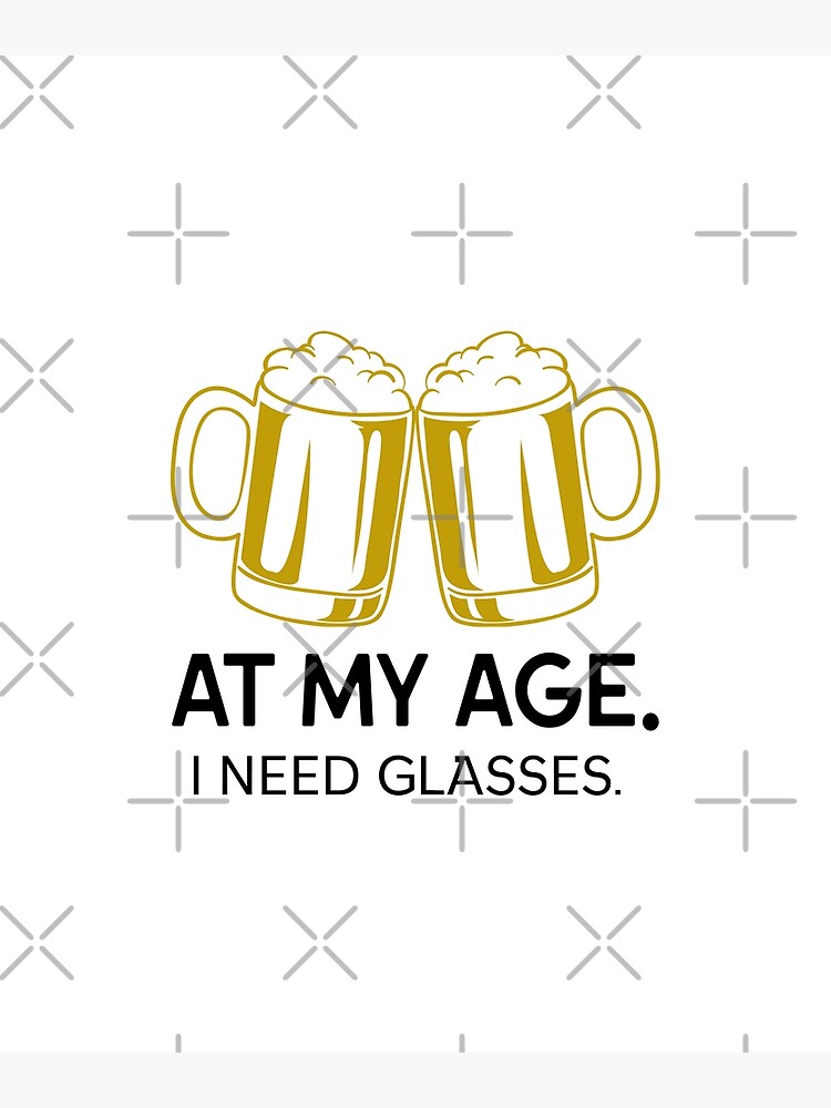 Disover At My Age. I Need Glasses. Black Beer Version. Premium Matte Vertical Poster