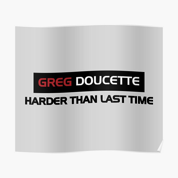 "Greg Doucette Harder Than Last Time" Poster for Sale by denisseinfeld