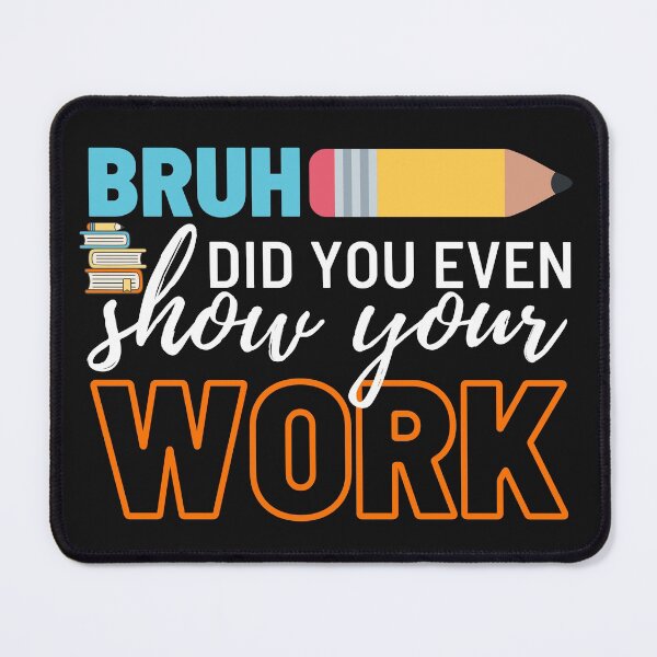 Item preview, Bruh Did You Even Show Your Work designed and sold by 24FAHSION.