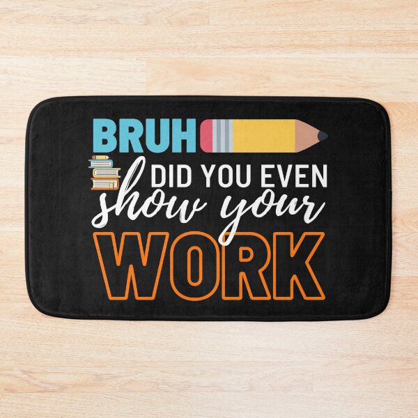 Item preview, Bruh Did You Even Show Your Work designed and sold by 24FAHSION.