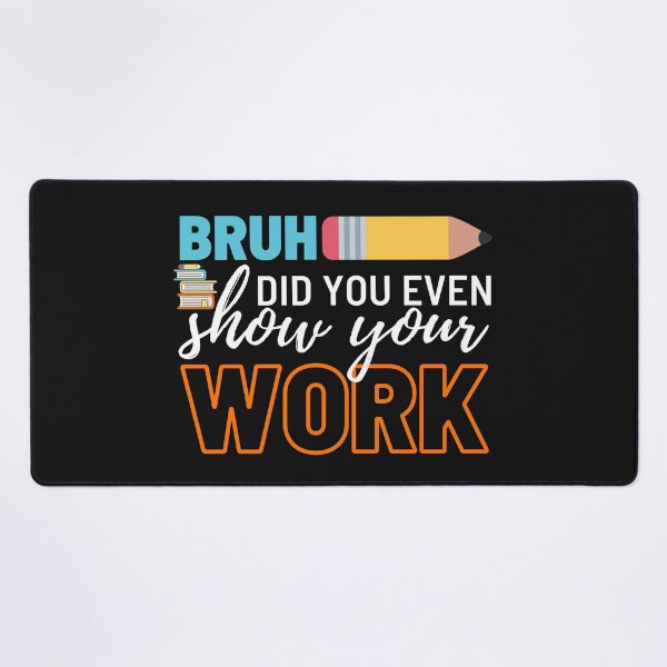 Item preview, Bruh Did You Even Show Your Work designed and sold by 24FAHSION.