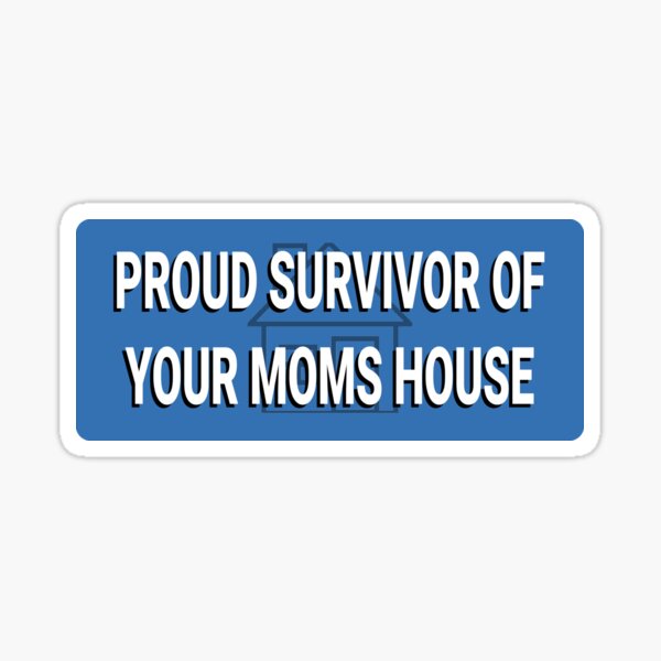 Proud Survivor of your Moms House Sticker