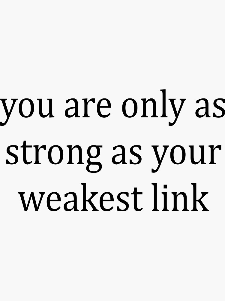 "You are only as strong as your weakest link" Sticker for Sale by beyondphrases Redbubble