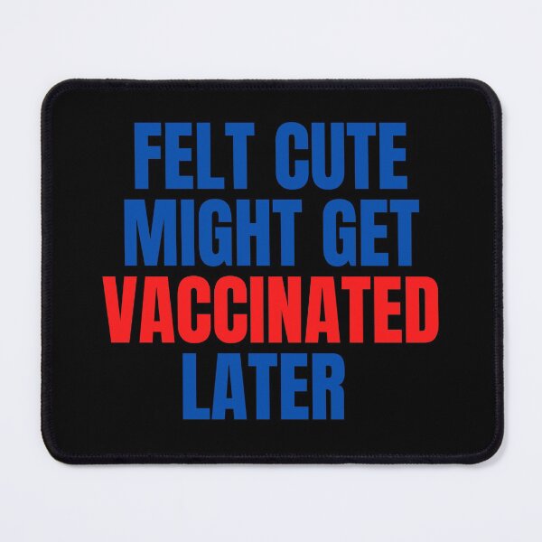 Item preview, Felt cute might get vaccinated designed and sold by 2Cheesy4U.