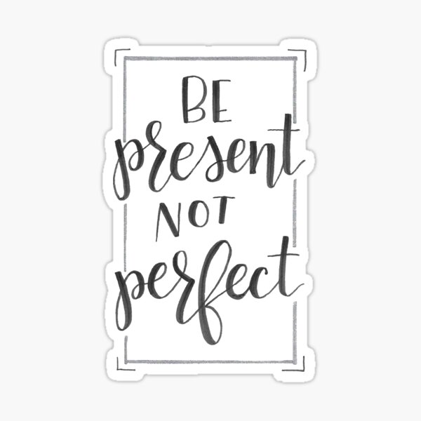 Be Present Not Perfect Sticker