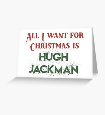 All I want for Christmas is Hugh Jackman Greeting Card