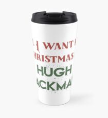 All I want for Christmas is Hugh Jackman Travel Mug