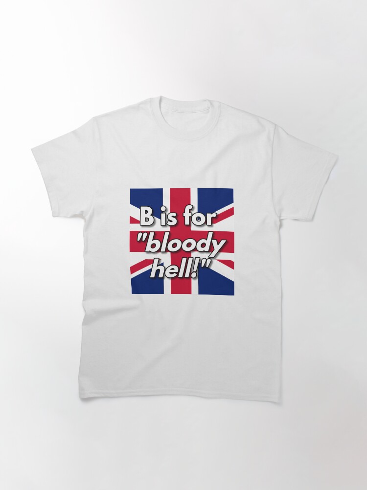 Thumbnail 3 of 7, Classic T-Shirt, B is for bloody hell designed and sold by British-Culture.