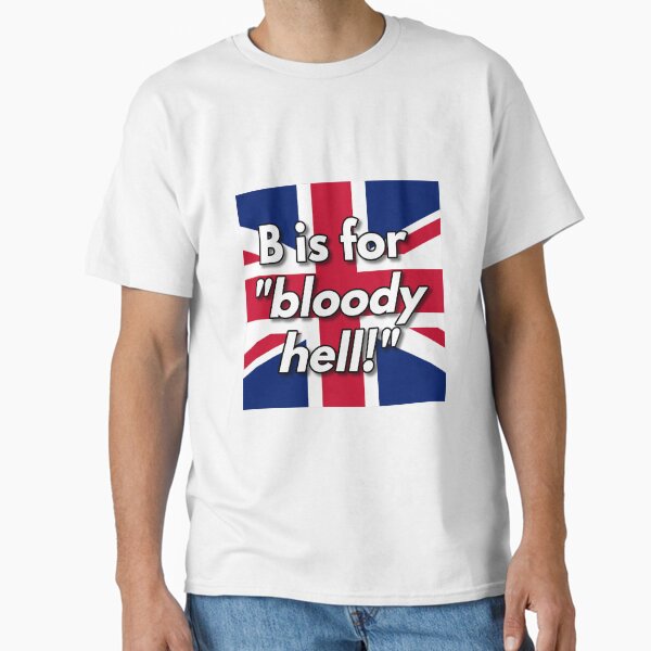 B is for bloody hell Classic T-Shirt