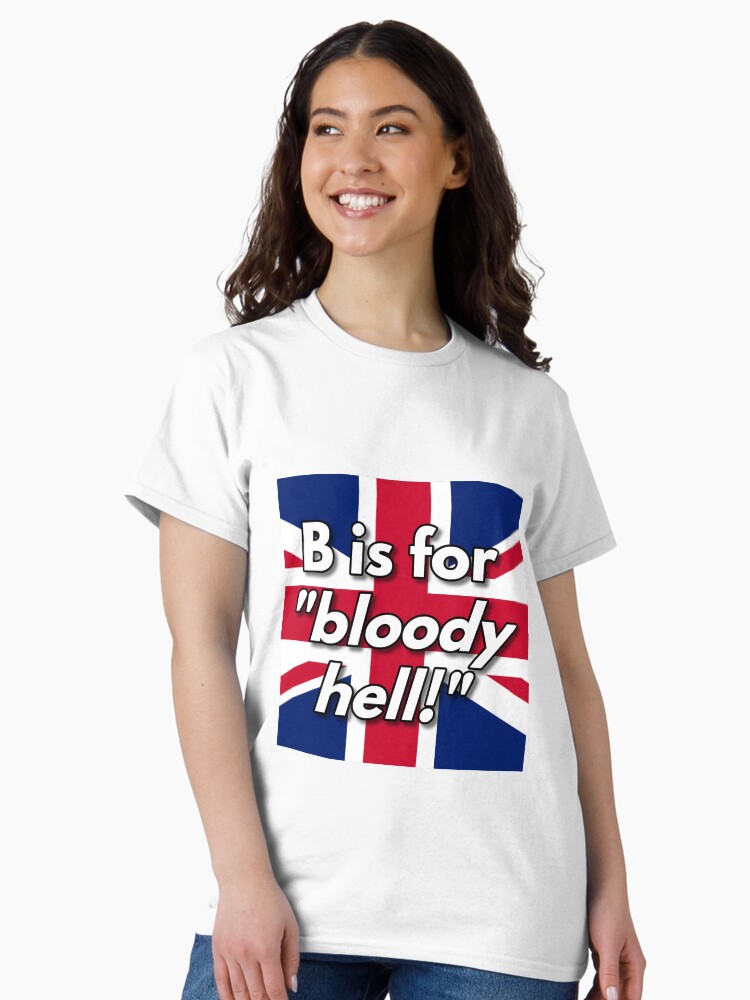 Thumbnail 2 of 7, Classic T-Shirt, B is for bloody hell designed and sold by British-Culture.