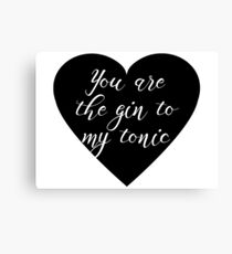You are the Gin to my tonic Canvas Print