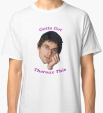 You Gotta Get Theroux This - Louis Theroux Classic T-Shirt