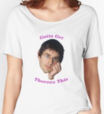 You Gotta Get Theroux This - Louis Theroux Women's Relaxed Fit T-Shirt
