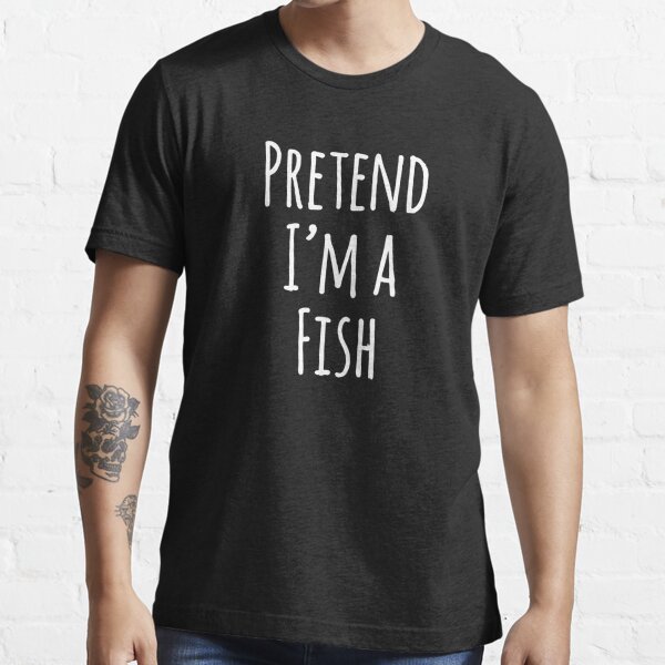 Pretend I'm a fish Essential T-Shirt for Sale by Tarun Bisht