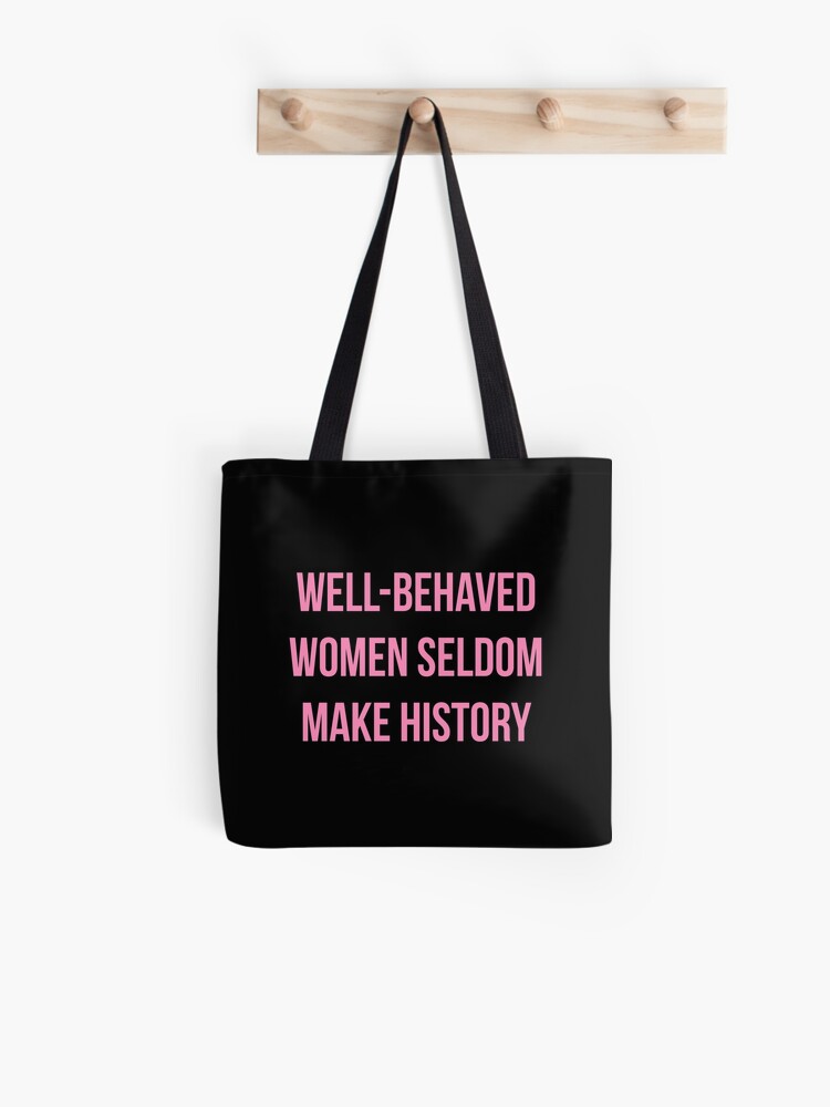 Gift Shopping Quote Feminist Well Behaved Women Seldom Make History Tote Bag