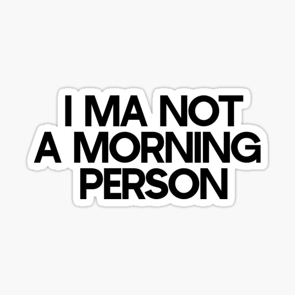 I MA NOT A MORNING PERSON Funny Gift shirt Sticker