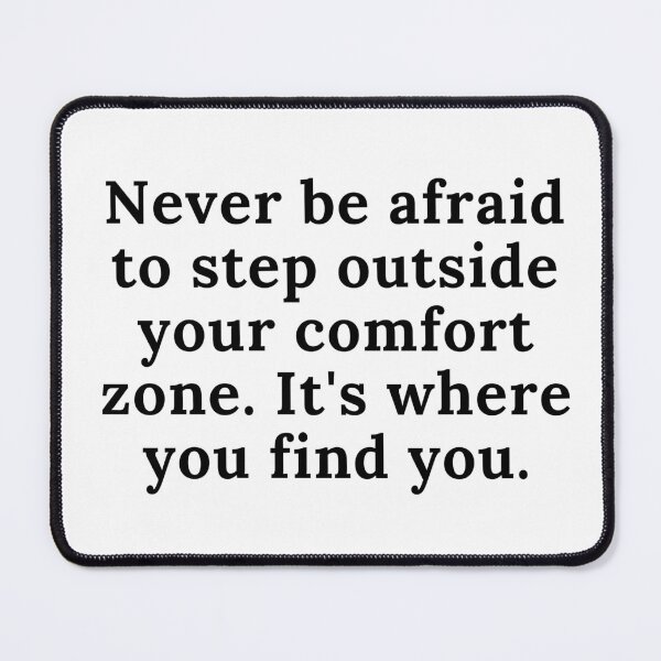 Item preview, Never be afraid to step outside your comfort zone, it's where you find you. Text only design. Black text. designed and sold by JellyBeenzz.