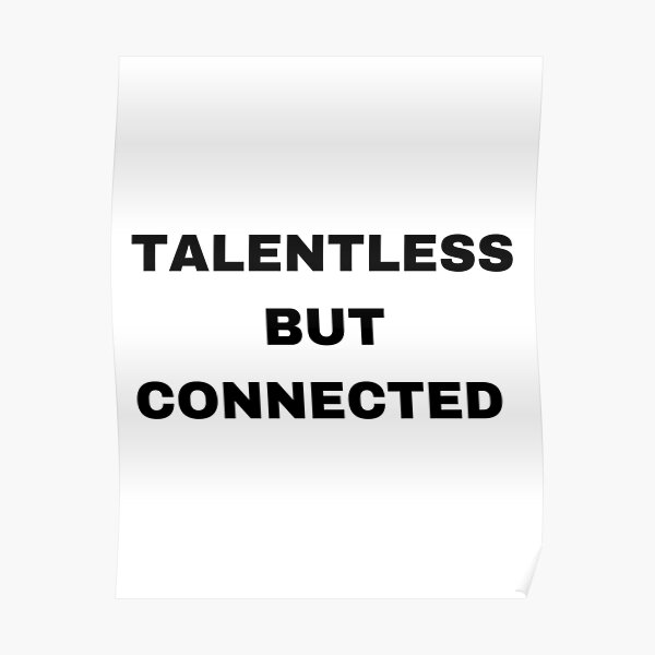 talentless-but-connected-poster-for-sale-by-queen-wiver-redbubble