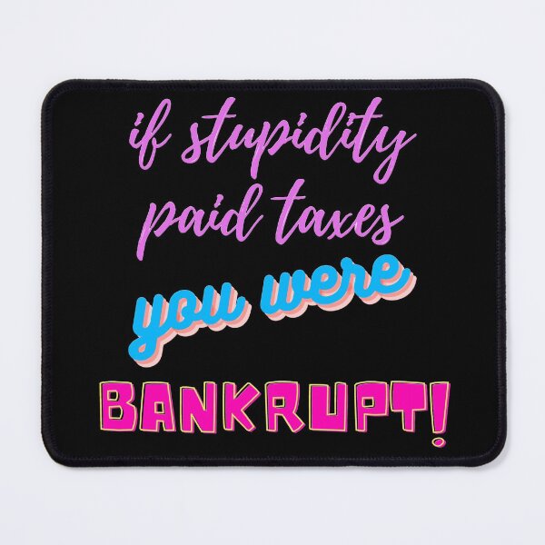 Item preview, if stupidity paid taxes you were bankrupt designed and sold by NTxPhotography.