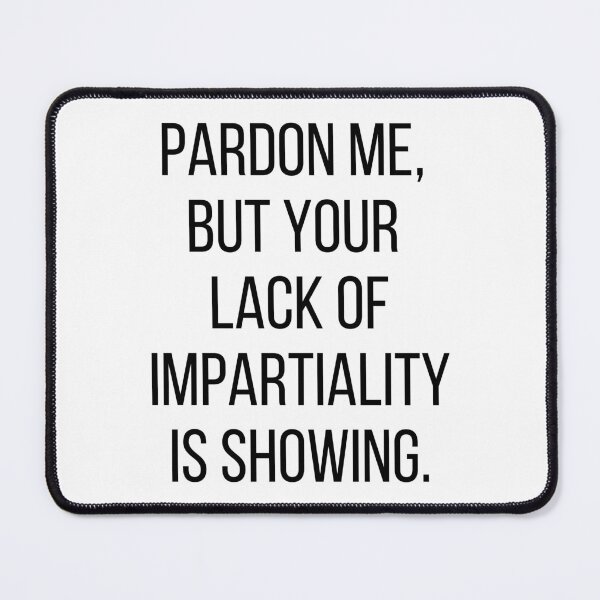 Item preview, Pardon me, but your lack of impartiality is showing. Text only design. Black text, capitals. designed and sold by JellyBeenzz.