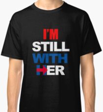I'm Still With Her Hillary Clinton Support Classic T-Shirt