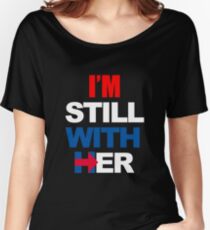 I'm Still With Her Hillary Clinton Support Women's Relaxed Fit T-Shirt