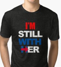 I'm Still With Her Hillary Clinton Support Tri-blend T-Shirt