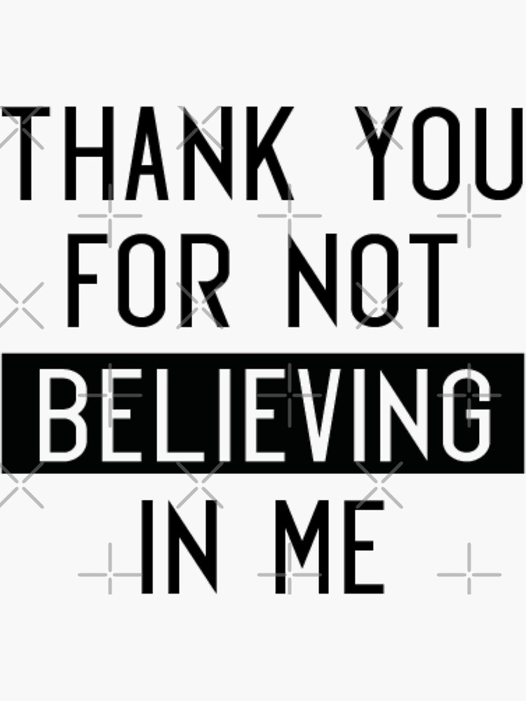 thank-you-for-not-believing-in-me-sticker-for-sale-by-markdn45