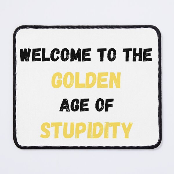 Item preview, Welcome To The Golden Age Of Stupidity Simple designed and sold by LuckyKermit.