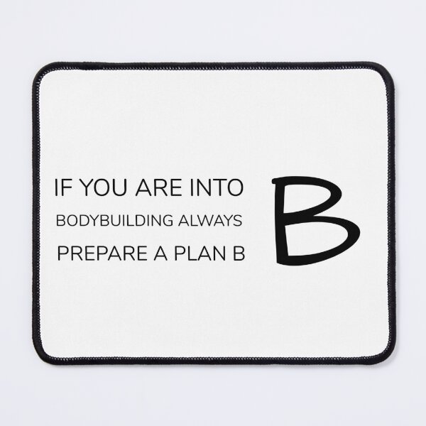 Item preview, IF YOU ARE INTO BODYBUILDING ALWAYS PREPARE A PLAN B designed and sold by djaber1998.