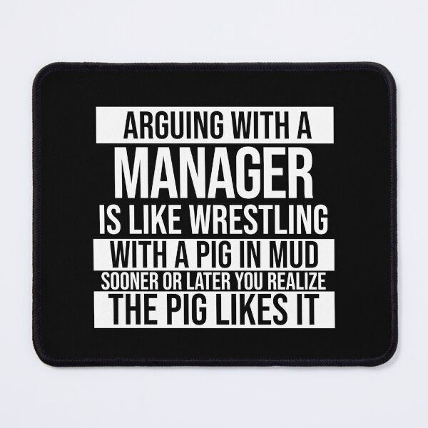 Item preview, Arguing With A Manager Is Like Wrestling With A Pig in Mud Sooner Or Later You Realize The Pig Likes It designed and sold by TeesYouWant.
