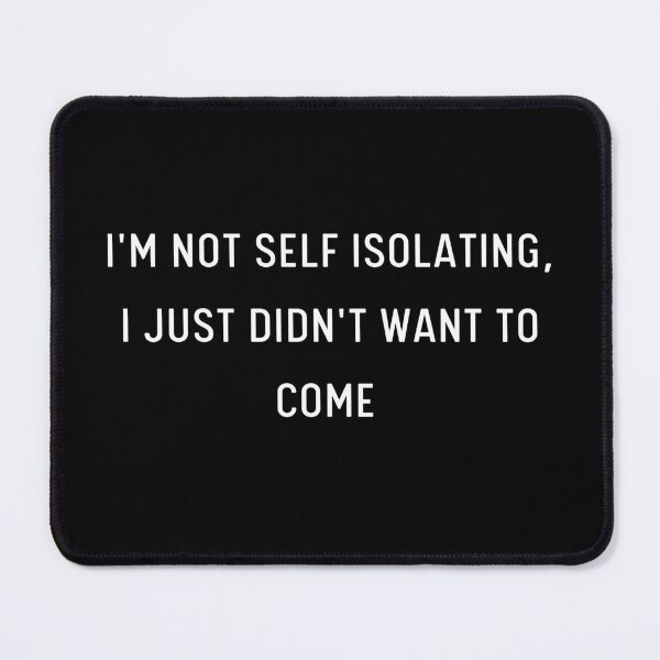 Item preview, I'm Not Self Isolating, I Just Didn't Want To Come | Pandemic designed and sold by itsokaybyme.