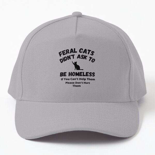 Feral Cats Didn't Ask To Be Homeless Baseball Cap