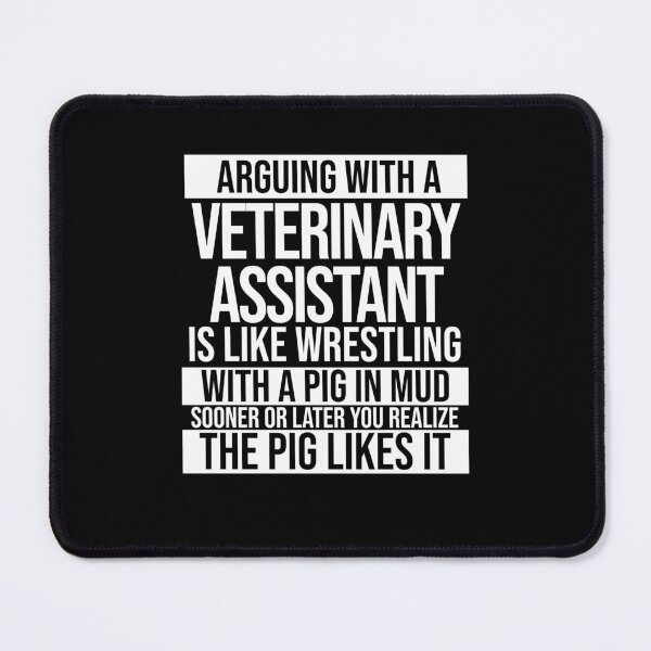 Item preview, Arguing With A Veterinary Assistant Is Like Wrestling With A Pig in Mud Sooner Or Later You Realize The Pig Likes It designed and sold by TeesYouWant.