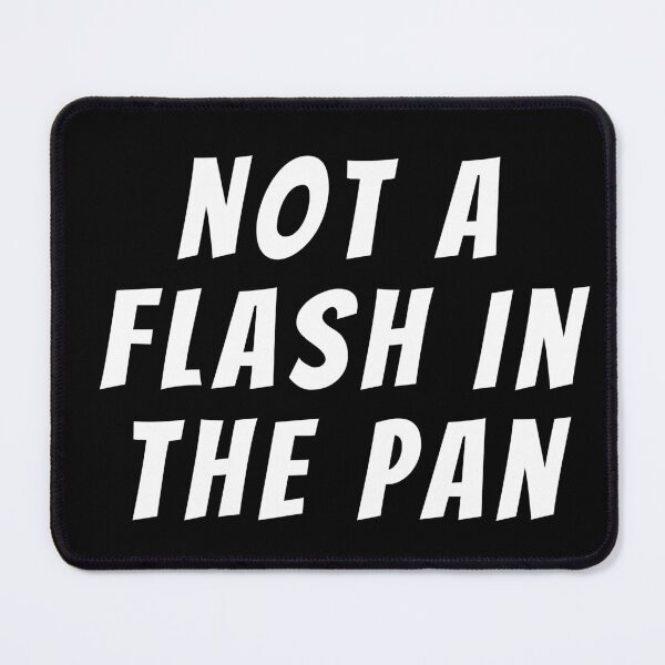 Item preview, Not A Flash In The Pan. Text only design. White text. Capitals designed and sold by JellyBeenzz.