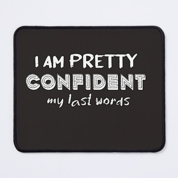 Item preview, I Am Pretty Confident My Last Words designed and sold by Bouchfashions.