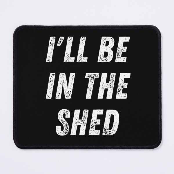 Item preview, I'll Be In The Shed. Text Only Design. White Capitals. Distressed designed and sold by JellyBeenzz.