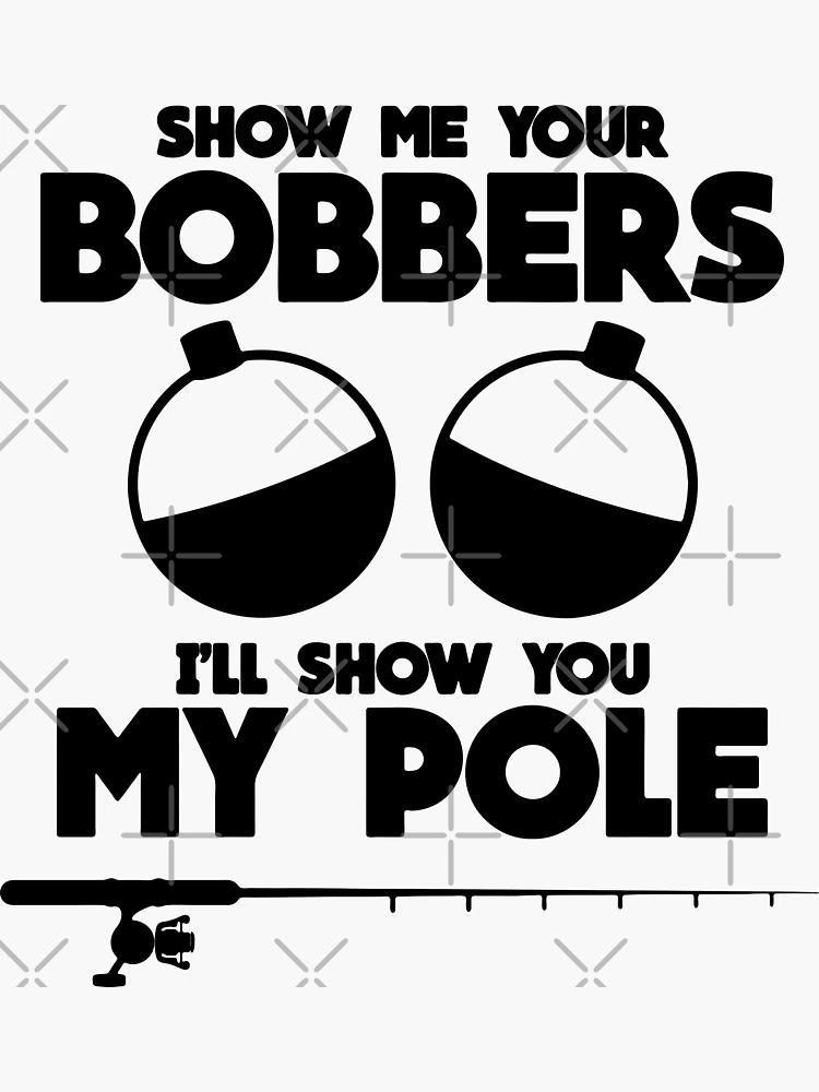 Show Me Your Bobbers Funny Fishing Gift For Men Co' Sticker