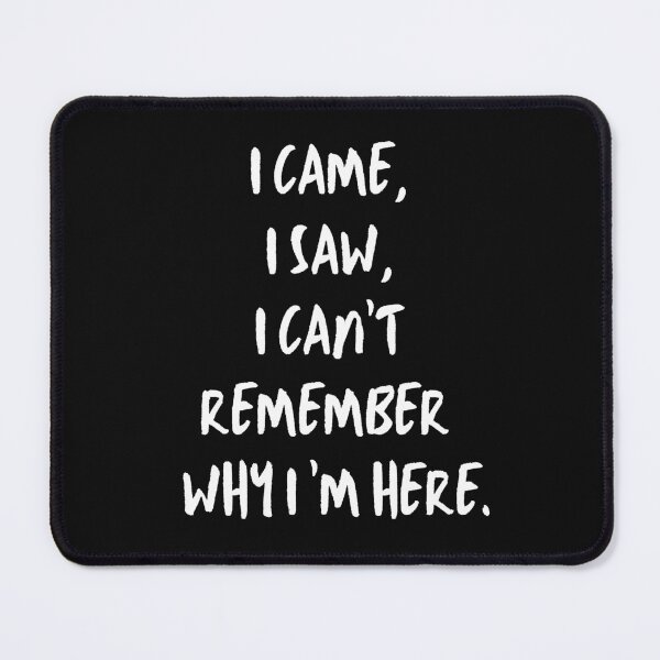 Item preview, I Came, I Saw, I Can't Remember Why I'm Here. Funny, Forgetful.  designed and sold by JellyBeenzz.