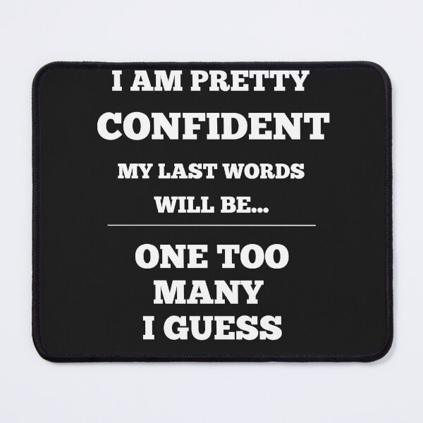 Item preview, I Am Pretty Confident My Last Words Will Be- One Too Many I Guess designed and sold by Funny-Tees4U.