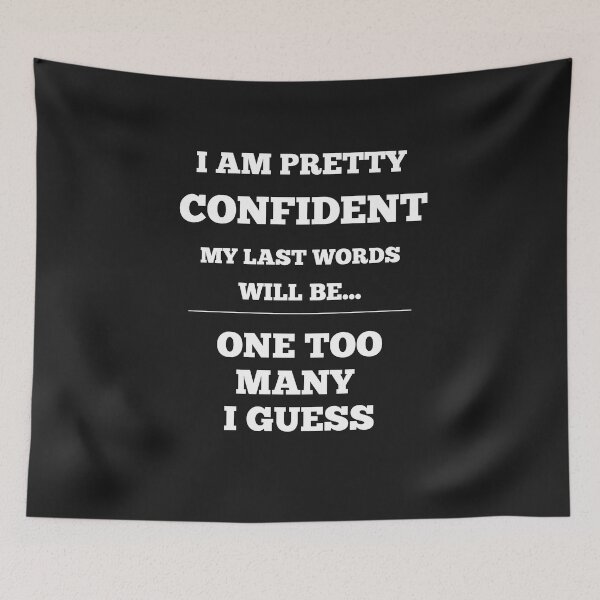 Item preview,  I Am Pretty Confident My Last Words Will Be- One Too Many I Guess designed and sold by Funny-Tees4U.